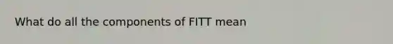 What do all the components of FITT mean