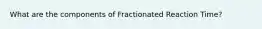 What are the components of Fractionated Reaction Time?