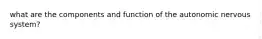 what are the components and function of the autonomic nervous system?