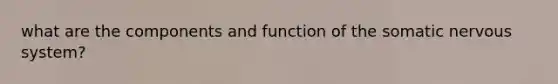 what are the components and function of the somatic nervous system?