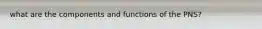 what are the components and functions of the PNS?