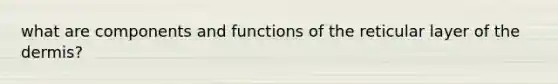 what are components and functions of the reticular layer of the dermis?