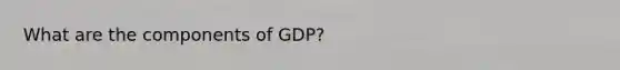 What are the components of GDP?