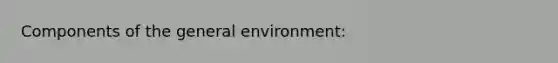 Components of the general environment: