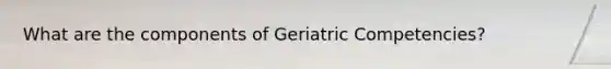 What are the components of Geriatric Competencies?