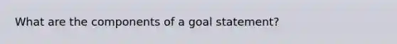 What are the components of a goal statement?