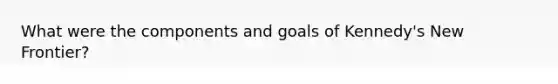 What were the components and goals of Kennedy's New Frontier?