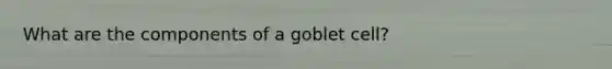 What are the components of a goblet cell?