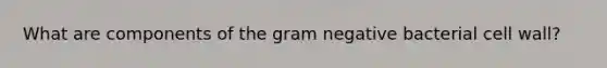 What are components of the gram negative bacterial cell wall?