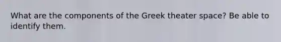 What are the components of the Greek theater space? Be able to identify them.