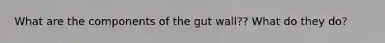 What are the components of the gut wall?? What do they do?