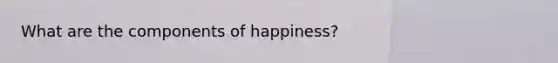 What are the components of happiness?