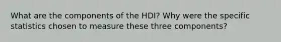 What are the components of the HDI? Why were the specific statistics chosen to measure these three components?