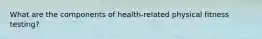 What are the components of health-related physical fitness testing?