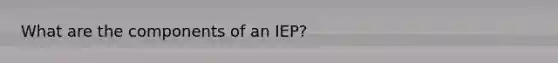 What are the components of an IEP?