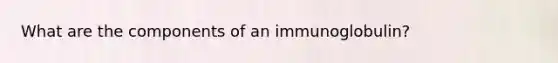 What are the components of an immunoglobulin?