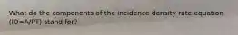 What do the components of the incidence density rate equation (ID=A/PT) stand for?