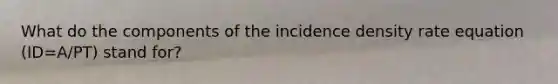 What do the components of the incidence density rate equation (ID=A/PT) stand for?