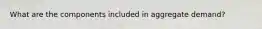 What are the components included in aggregate demand?