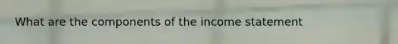 What are the components of the income statement