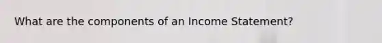 What are the components of an <a href='https://www.questionai.com/knowledge/kCPMsnOwdm-income-statement' class='anchor-knowledge'>income statement</a>?