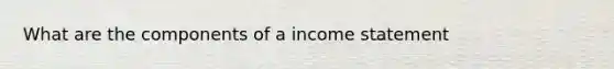 What are the components of a income statement