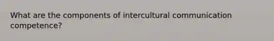 What are the components of intercultural communication competence?