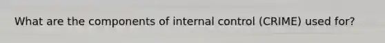 What are the components of internal control (CRIME) used for?