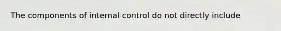 The components of <a href='https://www.questionai.com/knowledge/kjj42owoAP-internal-control' class='anchor-knowledge'>internal control</a> do not directly include