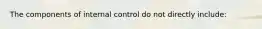 The components of internal control do not directly include: