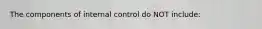 The components of internal control do NOT include: