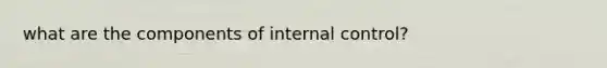 what are the components of internal control?