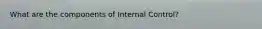 What are the components of Internal Control?