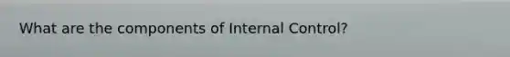 What are the components of Internal Control?