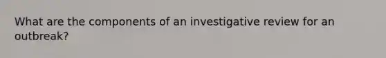 What are the components of an investigative review for an outbreak?