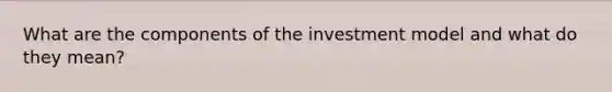 What are the components of the investment model and what do they mean?