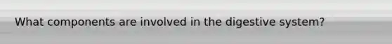 What components are involved in the digestive system?
