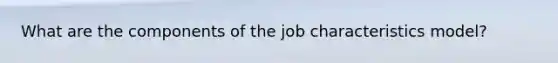 What are the components of the job characteristics model?