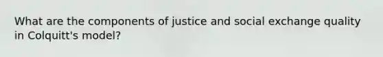 What are the components of justice and social exchange quality in Colquitt's model?