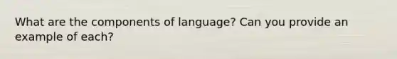 What are the components of language? Can you provide an example of each?