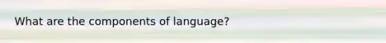 What are the components of language?