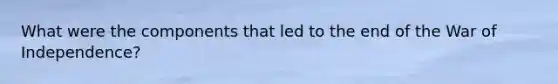 What were the components that led to the end of the War of Independence?