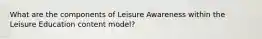 What are the components of Leisure Awareness within the Leisure Education content model?