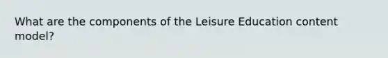 What are the components of the Leisure Education content model?