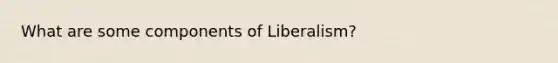 What are some components of Liberalism?