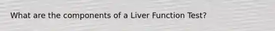 What are the components of a Liver Function Test?