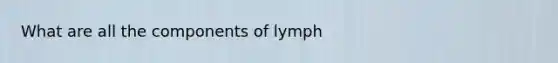 What are all the components of lymph