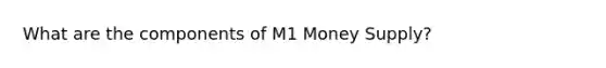 What are the components of M1 Money Supply?