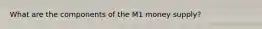 What are the components of the M1 money supply?