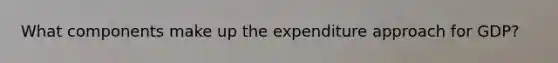 What components make up the expenditure approach for GDP?